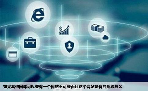 如果其他网都可以登有一个网站不可登而且这个网站是有的那该怎么