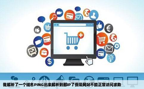 我解析了一个域名PING出来解析到那IP了但是网站不能正常访问求助