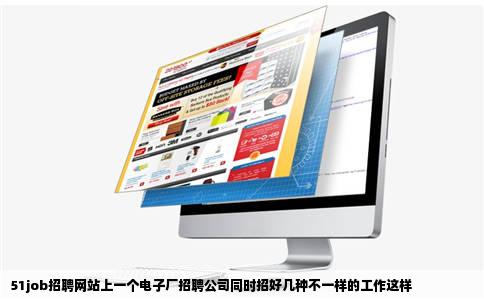 51job招聘网站上一个电子厂招聘公司同时招好几种不一样的工作这样