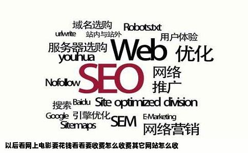 以后看网上电影要花钱看看要收费怎么收费其它网站怎么收