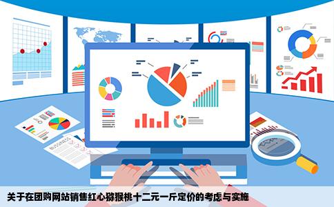 关于在团购网站销售红心猕猴桃十二元一斤定价的考虑与实施