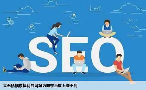 大石桥镁东福利的网站为啥在百度上查不到