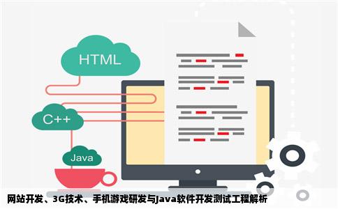 网站开发、3G技术、手机游戏研发与Java软件开发测试工程解析