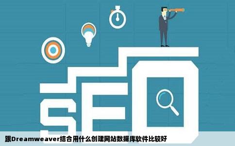 跟Dreamweaver结合用什么创建网站数据库软件比较好
