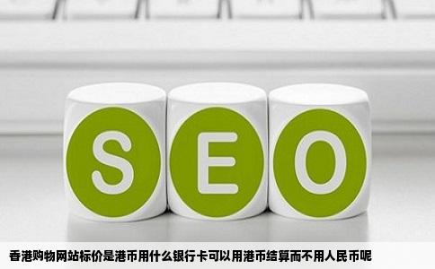 香港购物网站标价是港币用什么银行卡可以用港币结算而不用人民币呢