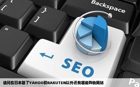 请问在日本除了YAHOO和RAKUTEN以外还有哪些购物网站