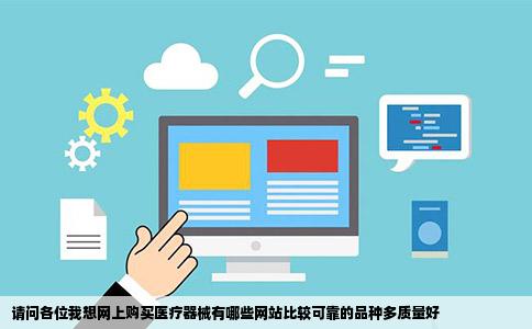 请问各位我想网上购买医疗器械有哪些网站比较可靠的品种多质量好