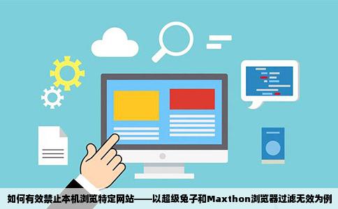 如何有效禁止本机浏览特定网站——以超级兔子和Maxthon浏览器过滤无效为例
