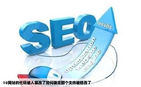 10网站的代码被人篡改了如何确定那个文件被修改了