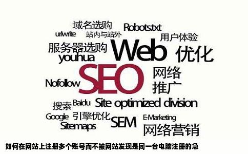 如何在网站上注册多个账号而不被网站发现是同一台电脑注册的急