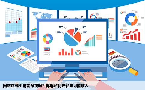 网站连载小说能挣钱吗?详解盈利途径与可能收入