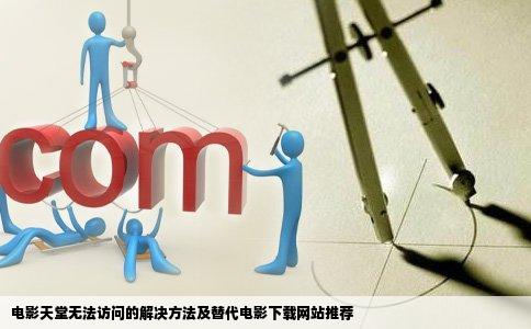 电影天堂无法访问的解决方法及替代电影下载网站推荐