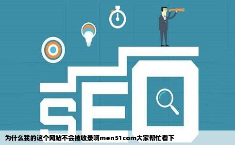 为什么我的这个网站不会被收录啊men51com大家帮忙看下