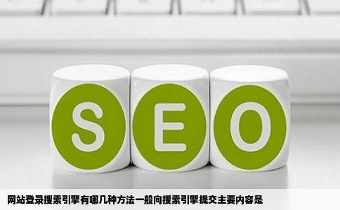 网站登录搜索引擎有哪几种方法一般向搜索引擎提交主要内容是