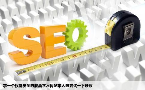 求一个权威安全的股票学习网站本人想尝试一下炒股