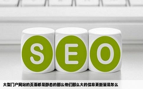 大型门户网站的页面都是静态的那么他们那么大的信息更新量是怎么
