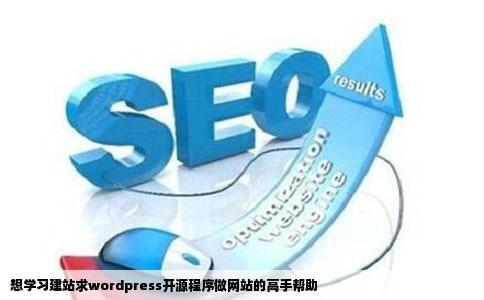 想学习建站求wordpress开源程序做网站的高手帮助