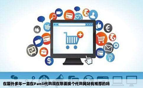 在国外多年一直在Panli代购现在想要换个代购网站有推荐的吗