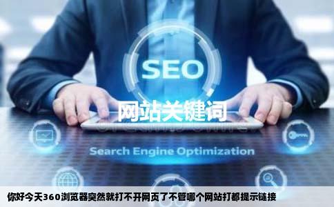 你好今天360浏览器突然就打不开网页了不管哪个网站打都提示链接