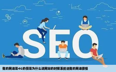 我的网速是4G的但是为什么进网站的时候系统说我的网速很慢