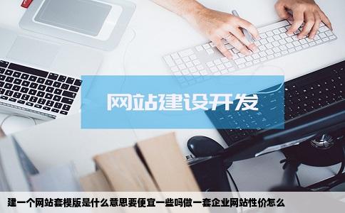 建一个网站套模版是什么意思要便宜一些吗做一套企业网站性价怎么