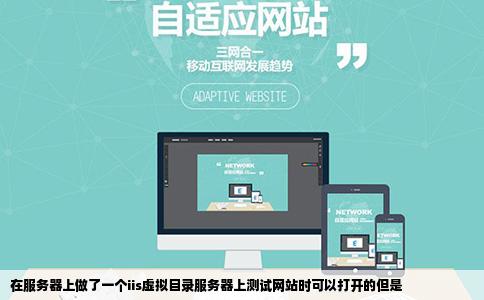 在服务器上做了一个iis虚拟目录服务器上测试网站时可以打开的但是