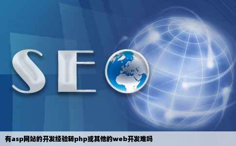 有asp网站的开发经验转php或其他的web开发难吗