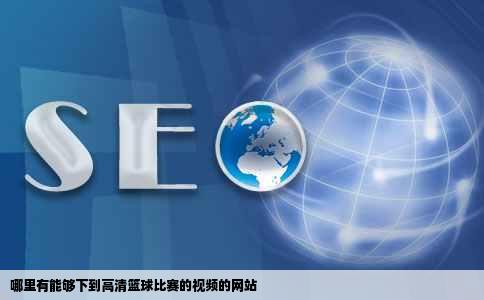 哪里有能够下到高清篮球比赛的视频的网站
