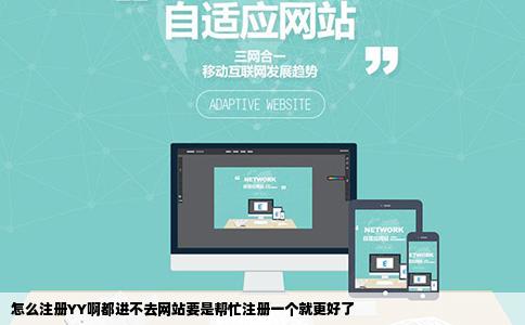 怎么注册YY啊都进不去网站要是帮忙注册一个就更好了