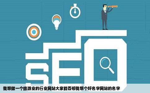 我想做一个旅游业的行业网站大家能否帮我想个好名字网站的名字