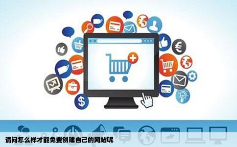 请问怎么样才能免费创建自己的网站呢