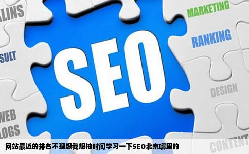 网站最近的排名不理想我想抽时间学习一下SEO北京哪里的