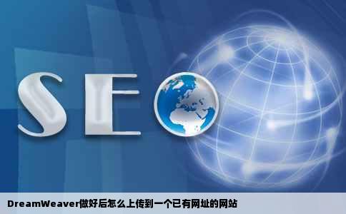 DreamWeaver做好后怎么上传到一个已有网址的网站
