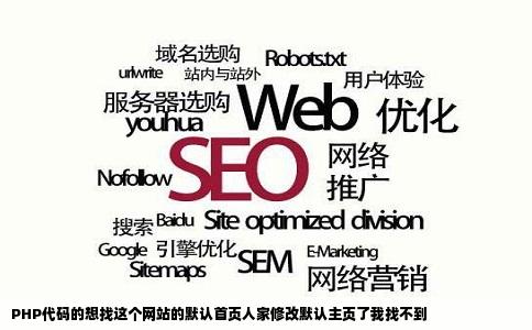 PHP代码的想找这个网站的默认首页人家修改默认主页了我找不到