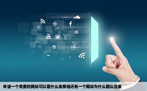 申请一个免费的网站可以靠什么来挣钱还有一个网站为什么那么注重