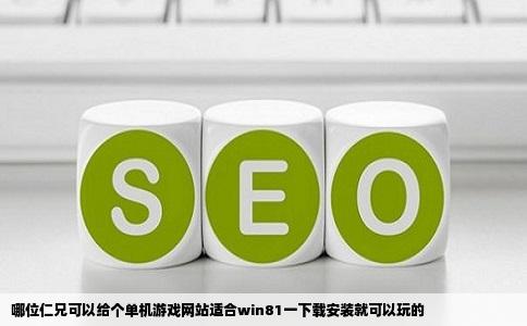 哪位仁兄可以给个单机游戏网站适合win81一下载安装就可以玩的