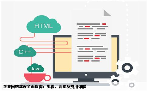 企业网站建设全面指南：步骤、要素及费用详解