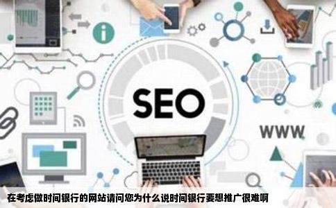 在考虑做时间银行的网站请问您为什么说时间银行要想推广很难啊