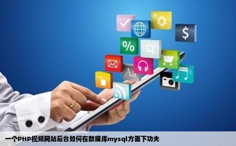 一个PHP视频网站后台如何在数据库mysql方面下功夫