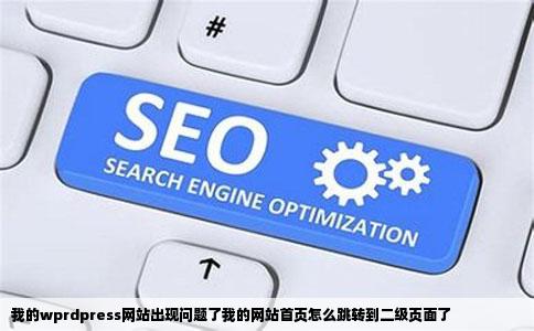 我的wprdpress网站出现问题了我的网站首页怎么跳转到二级页面了