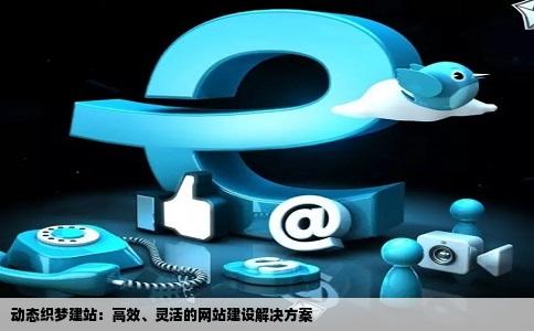 动态织梦建站：高效、灵活的网站建设解决方案