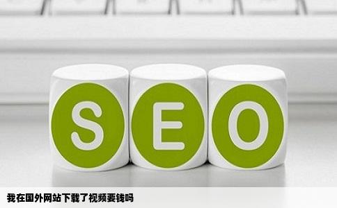 我在国外网站下载了视频要钱吗