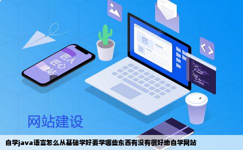 自学java语言怎么从基础学好要学哪些东西有没有很好地自学网站