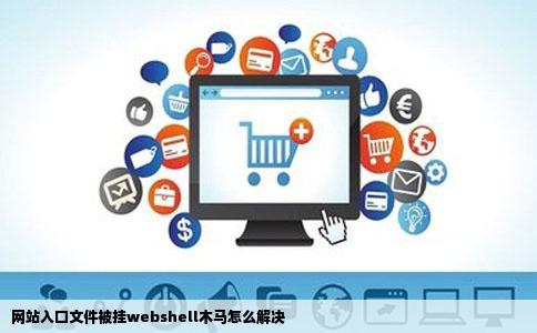 网站入口文件被挂webshell木马怎么解决