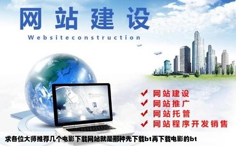 求各位大师推荐几个电影下载网站就是那种先下载bt再下载电影的bt