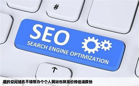 哪的空间域名不错想办个个人网站也就是价格低速度快