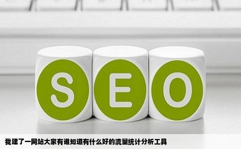 我建了一网站大家有谁知道有什么好的流量统计分析工具