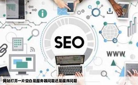 网站打开一片空白是服务器问题还是程序问题