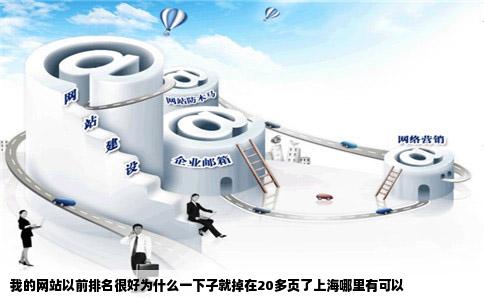 我的网站以前排名很好为什么一下子就掉在20多页了上海哪里有可以