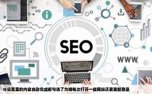 IE设置里的内容自动完成都勾选了为啥每次打开一些网站还要重新登录